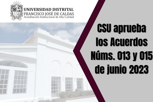 CSU Aprueba los Acuerdos Números: 013 y 015 de junio 2023