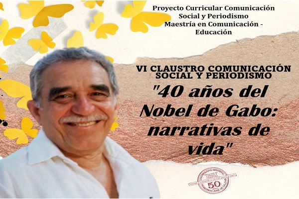 VI claustro de comunicación y periodismo: 40 años del Nobel de Gabo: narrativas de vida 