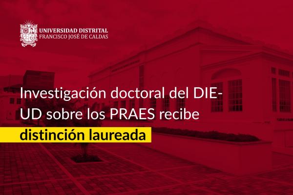 Investigación doctoral del DIE-UD sobre los PRAES recibe distinción laureada