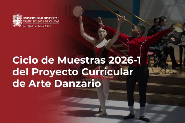 Participe en el Ciclo de Muestras 2026-1 del Proyecto Curricular de Arte Danzario de la ASAB