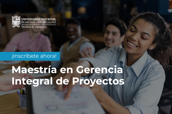 Inscríbase ahora en la Maestría en Gerencia Integral de Proyectos de la Facultad de Ingeniería de la UD