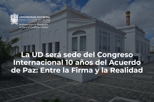 Imagen publicación La UD será sede del Congreso Internacional 10 años del Acuerdo de Paz: Entre la Firma y la Realidad