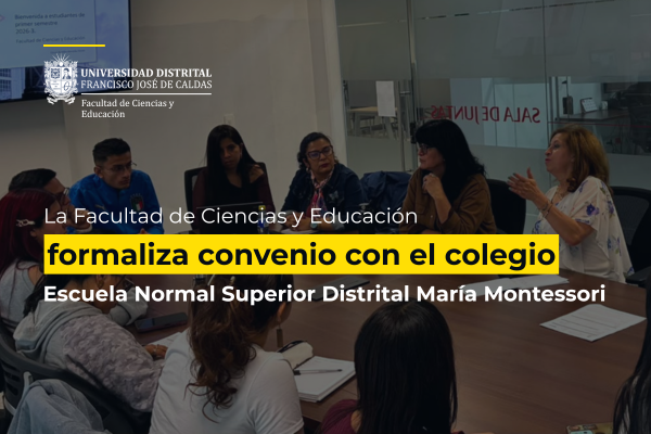 Imagen publicación La Facultad de Ciencias y Educación formaliza convenio con el Colegio Escuela Normal Superior Distrital María Montessori (IED)