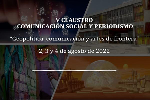 Imagen publicación: V claustro de comunicación y periodismo: geopolítica, comunicación y artes de frontera se realizará los próximos 2, 3 y 4 de agosto de 2022